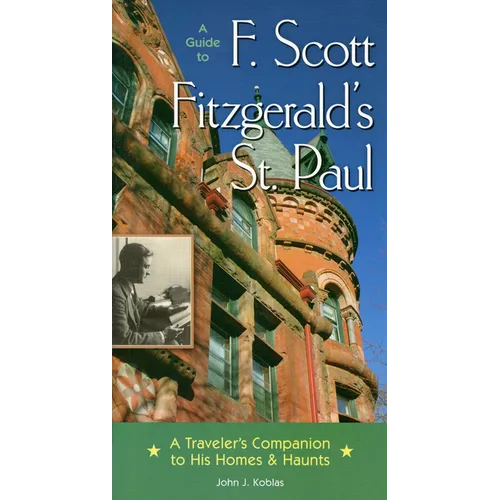 A Guide to F Scott Fitzgerald's St Paul: A Traveler's Companion to His Homes & Haunts - Paperback