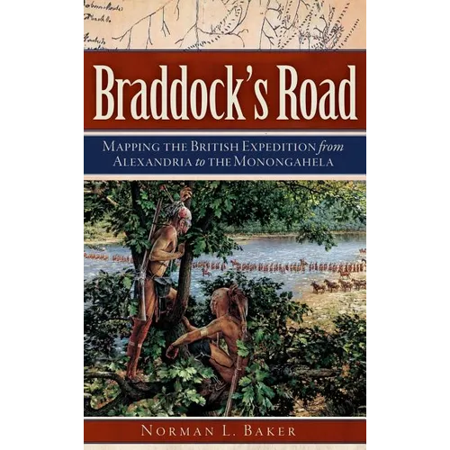 Braddock's Road: Mapping the British Expedition from Alexandria to the Monongahela - Hardcover