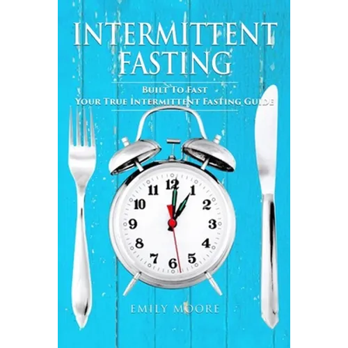 Intermittent Fasting: Built To Fast. Your True Intermittent Fasting Guide - Paperback