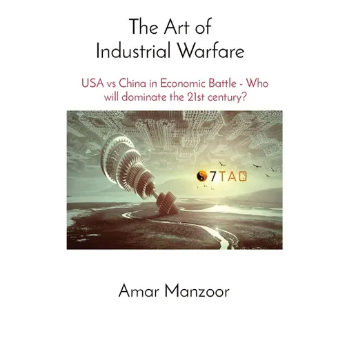 The Art of Industrial Warfare: USA vs China in Economic Battle - Who will dominate the 21st century? - Paperback