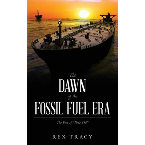 The Dawn of the Fossil Fuel Era: The End of "Peak Oil" - Paperback