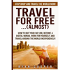 Travel For Free..(Almost): Stop Drop And Travel The World NOW! How To Quit Your Day Job, Become A Digital Nomad, Work For Yourself, And Travel Ar - Paperback