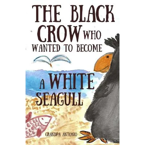 Books for Kids: The Black Crow Who Wanted to Become a White Seagull - Paperback