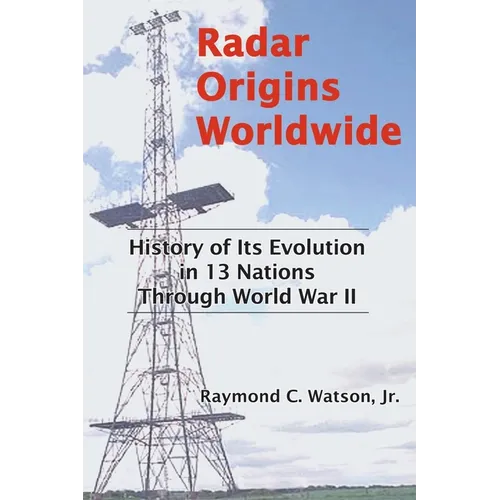 Radar Origins Worldwide: History of Its Evolution in 13 Nations Through World War II - Paperback