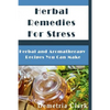 Herbal Remedies for Stress: Herbal and Aromatherapy Recipes You Can Make - Paperback