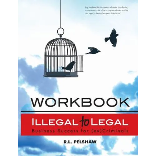 Illegal to Legal Workbook: Business Success For The (Formerly) Incarcerated - Paperback