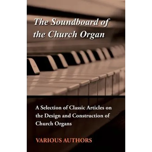 The Soundboard of the Church Organ - A Selection of Classic Articles on the Design and Construction of Church Organs - Paperback