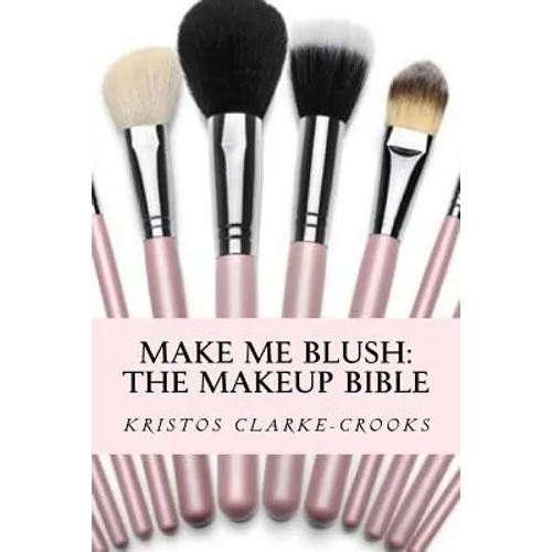 Make Me Blush: THE MAKEUP BIBLE: The Makeup Bible - Paperback