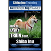 Shiba Inu Training Dog Training with the No BRAINER Dog TRAINER We Make it That Easy!: How to EASILY TRAIN Your Shiba Inu - Paperback