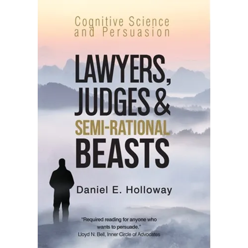 Lawyers, Judges & Semi-Rational Beasts: Cognitive Science and Persuasion - Hardcover