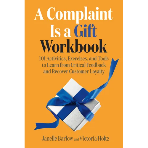 A Complaint Is a Gift Workbook: 101 Activities, Exercises, and Tools to Learn from Critical Feedback and Recover Customer Loyalty - Paperback