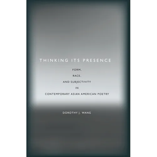 Thinking Its Presence: Form, Race, and Subjectivity in Contemporary Asian American Poetry - Paperback