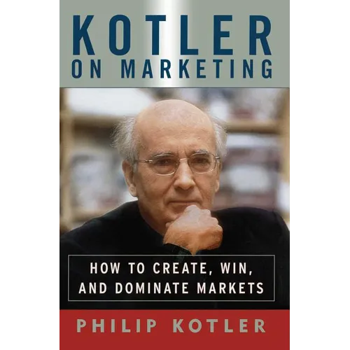 Kotler on Marketing: How to Create, Win, and Dominate Markets - Paperback