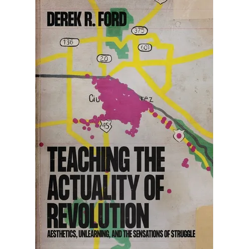 Teaching the Actuality of Revolution: Aesthetics, Unlearning, and the Sensations of Struggle - Paperback