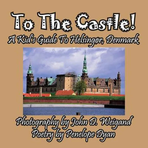 To The Castle! A Kid's Guide To Helsingør, Denmark - Paperback