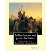 Indian heroes and great chieftains. By: Charles A. Eastman: Indians of North America - Paperback