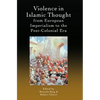 Violence in Islamic Thought from European Imperialism to the Post-Colonial Era - Paperback