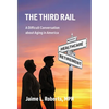 The Third Rail: A Difficult Conversation About Aging in America - Hardcover