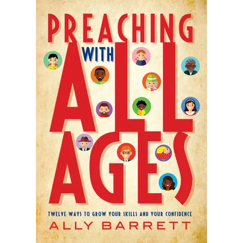 Preaching with All Ages: Twelve Ways to Grow Your Skills and Your Confidence - Paperback