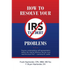 How to Resolve Your IRS Tax Debt Problems: Anyone contemplating self-representation before the Internal Revenue Service must read this book first! Law - Paperback