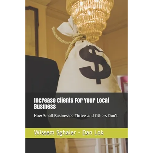 Increase Clients For Your Local Business: How Small Businesses Thrive and Others Don't - Paperback