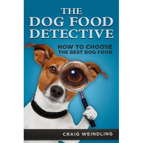 The Dog Food Detective: How to Choose the Best Dog Food - Paperback