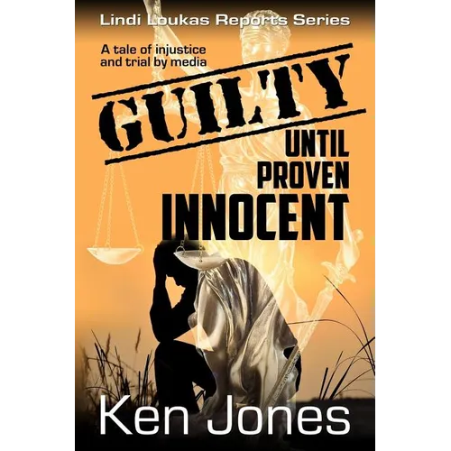 Guilty Until Proven Innocent: The Story Of A Man Falsely Accused - Paperback