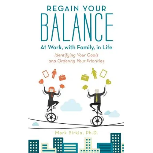 Regain Your Balance: At Work, with Family, in Life: Identifying Your Goals and Ordering Your Priorities - Paperback