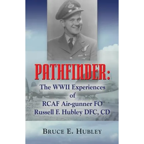 Pathfinder: The WWII Experiences of Rcaf Air-Gunner Fo Russell F. Hubley Dfc, CD - Paperback