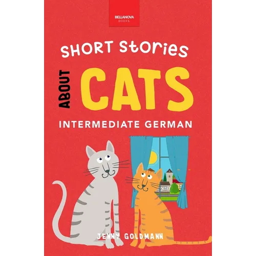 Short Stories About Cats in Intermediate German: 15 Purr-fect Stories for German Learners (B1-B2 CEFR) - Paperback