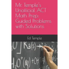 Mr. Temple's Unofficial ACT Math Prep: Guided Problems with Solutions - Paperback