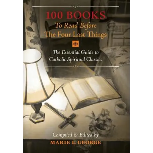 100 Books To Read Before The Four Last Things: The Essential Guide to Catholic Spiritual Classics - Hardcover