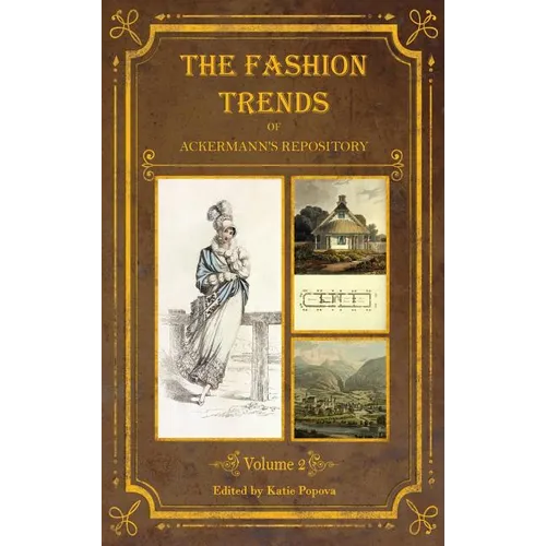 The Fashion Trends of Ackermann's Repository of Arts, Literature, Commerce, Etc.: With Additional Pictorial Reference to All Other Plates Issued 1814- - Hardcover