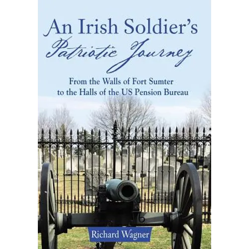 An Irish Soldier's Patriotic Journey: From the Walls of Fort Sumter to the Halls of the US Pension Bureau - Hardcover