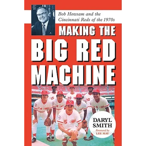 Making the Big Red Machine: Bob Howsam and the Cincinnati Reds of the 1970s - Paperback