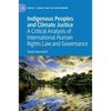 Indigenous Peoples and Climate Justice: A Critical Analysis of International Human Rights Law and Governance - Hardcover