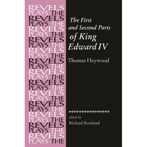 The First and Second Parts of King Edward IV: Thomas Heywood - Paperback