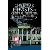 Civil War Ghosts of Central Georgia and Savannah - Paperback