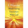 I Wonder: Mind-Freeing Encounters with God - Paperback
