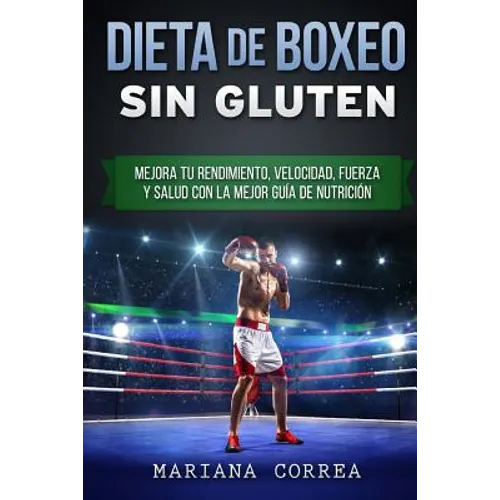 DIETA De BOXEO SIN GLUTEN: Mejora tu Rendimiento, Velocidad, Fuerza y Salud con la Mejor Guia de Nutricion - Paperback