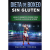 DIETA De BOXEO SIN GLUTEN: Mejora tu Rendimiento, Velocidad, Fuerza y Salud con la Mejor Guia de Nutricion - Paperback