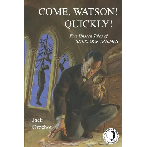 Come, Watson! Quickly!: Five Unseen Tales of SHERLOCK HOLMES - Paperback