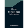 Chunky, the Happy Hippo; His Many Adventures - Paperback