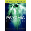 Psychic Exploration: A Challenge for Science, Understanding the Nature and Power of Consciousness - Paperback