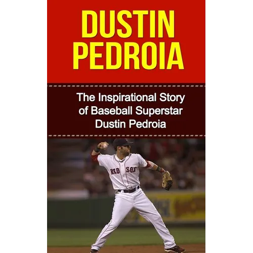 Dustin Pedroia: The Inspirational Story of Baseball Superstar Dustin Pedroia - Paperback