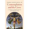 Contemplation and the Cross: A Catholic Introduction to the Spiritual Life - Paperback