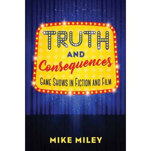 Truth and Consequences: Game Shows in Fiction and Film - Paperback