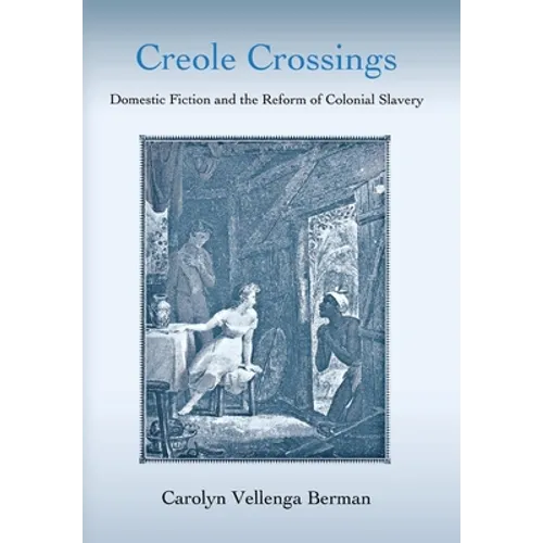 Creole Crossings: Domestic Fiction and the Reform of Colonial Slavery - Hardcover