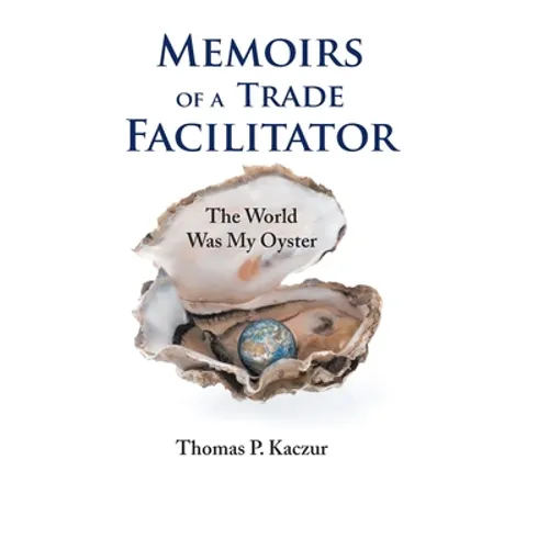 Memoirs of a Trade Facilitator: The World Was My Oyster - Hardcover