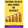 Mastering the Art of Small Changes for Big Results: Field Guide - Paperback